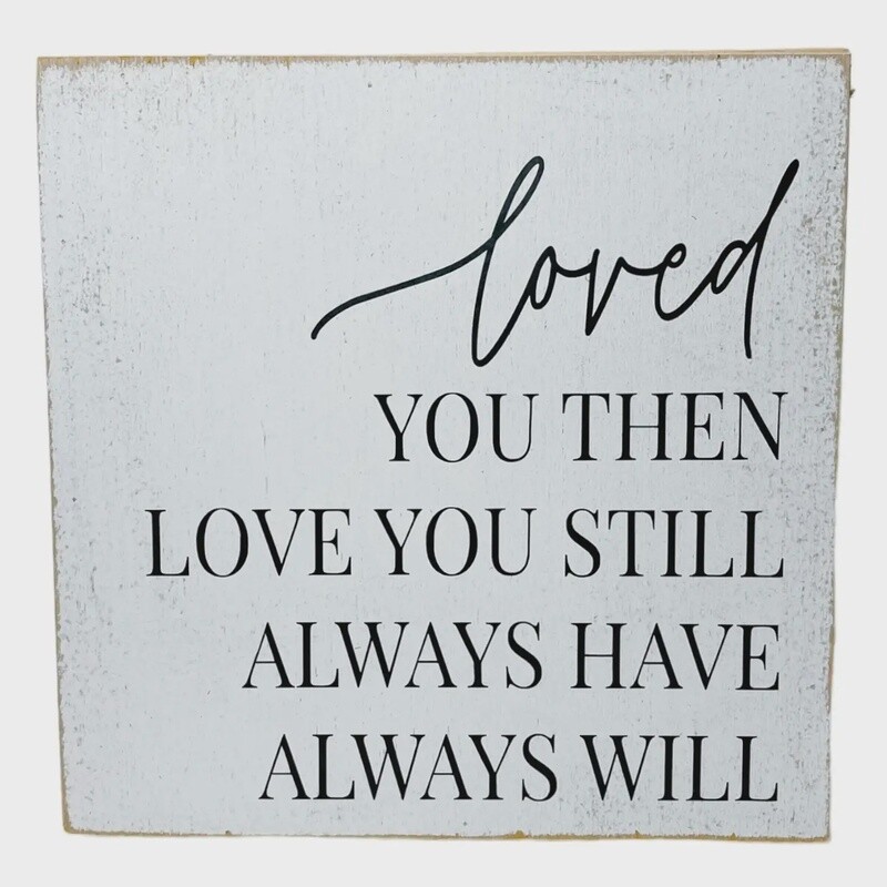 SQ FARMHOUSE SIGN - LOVED YOU THEN...