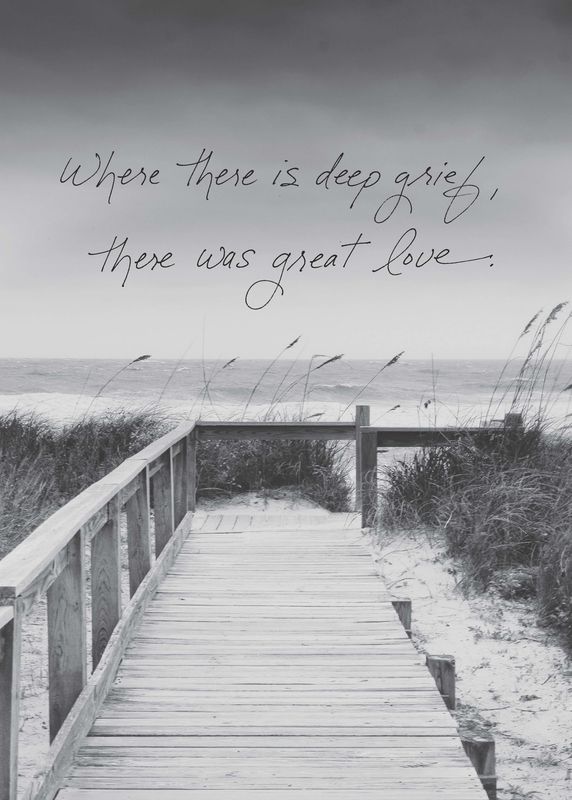 Where There Is Deep Grief, There Was Great Love.