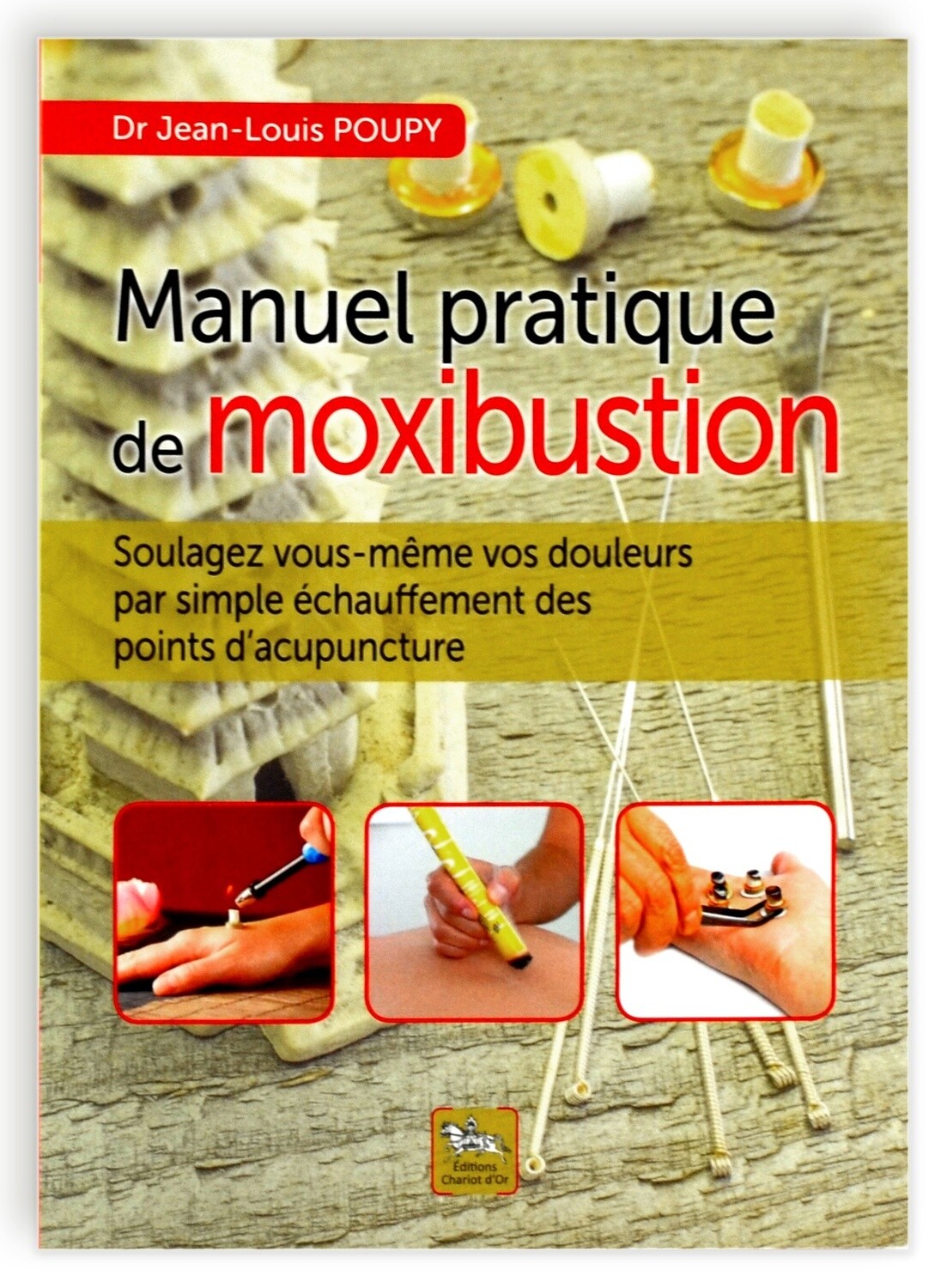 Manuel pratique de moxibustion. Soulagez vous-même vos douleurs par simple échauffement des points d&#39;acupuncture