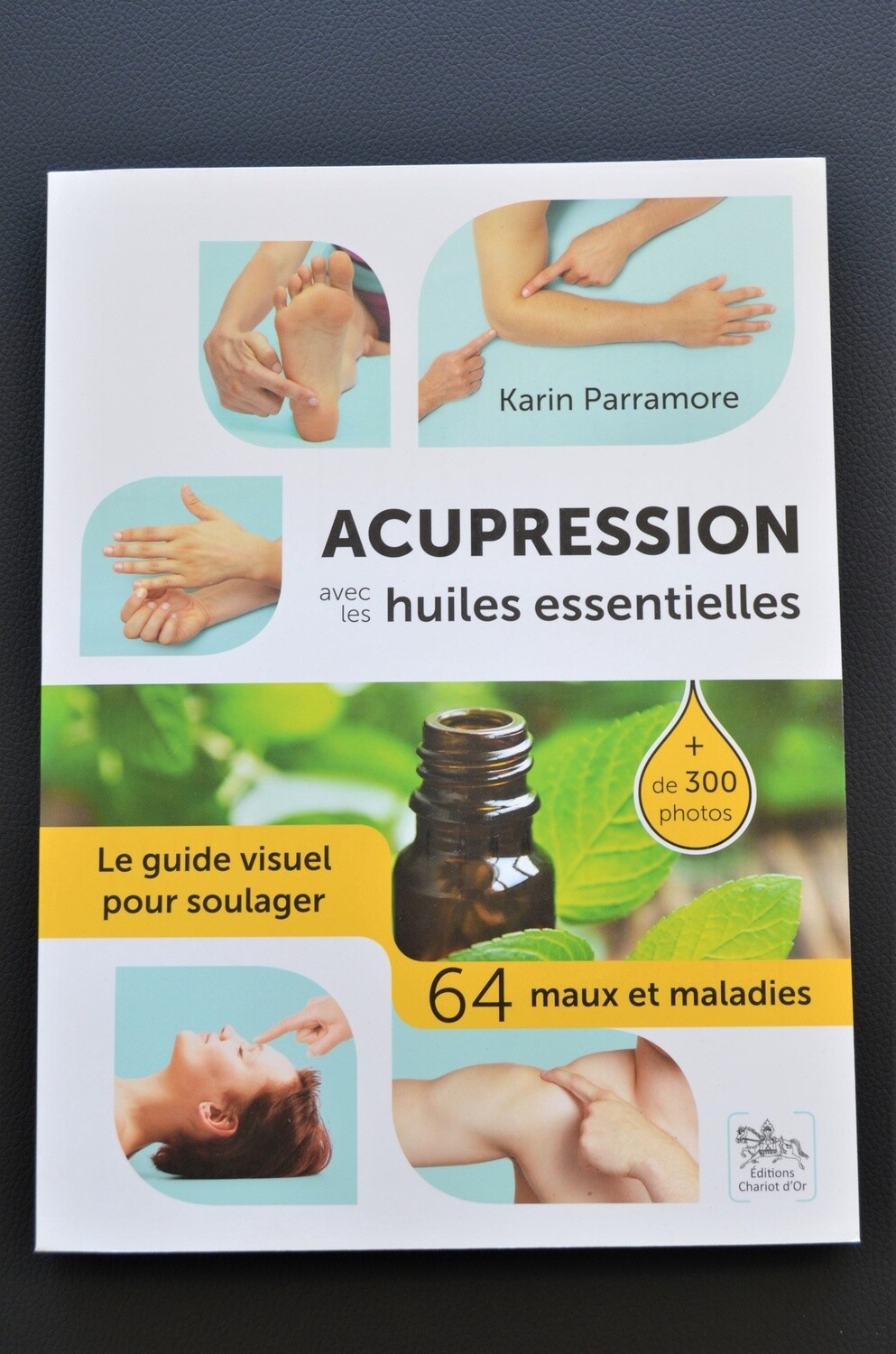Acupression avec les huiles essentielles. Le guide visuel pour soulager 64 maux et maladies