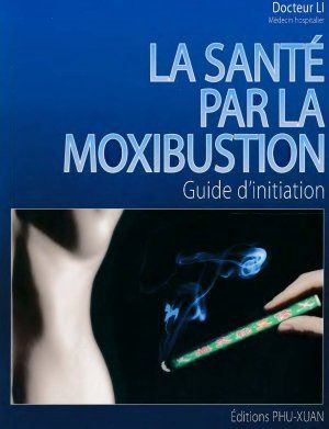 La santé par la Moxibustion Guide d&#39;initiation