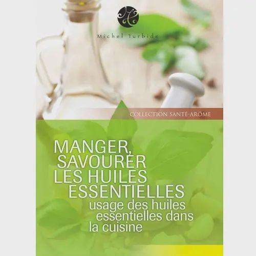 Manger, savourer les huiles essentielles. Usage des H.E. dans la cuisine.
