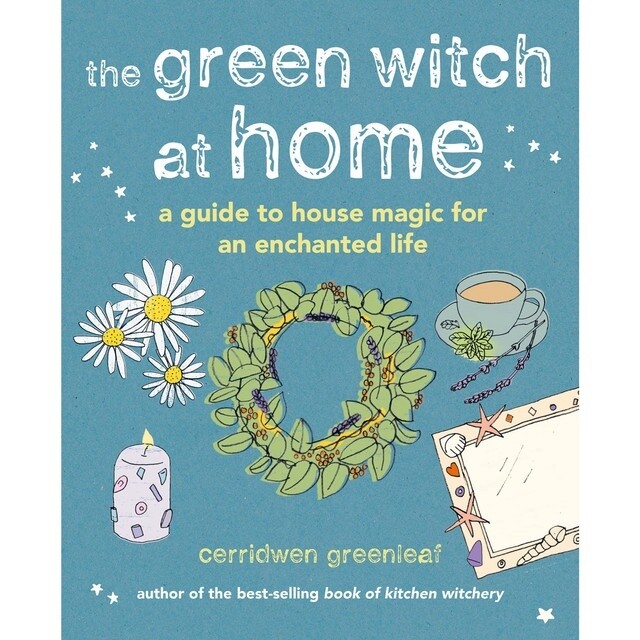 The Green Witch At Home - Cerridwen Greenleaf