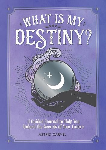 What is My Destiny?: A Guided Journal to Help You Unlock the Secrets of Your Future -  Astrid Carvel