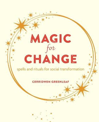 Magic for Change: Spells and Rituals for Social Transformation (Paperback) Cerridwen Greenleaf