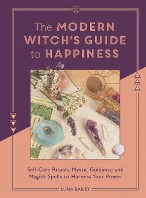 The Modern Witch&#39;s Guide to Happiness: Luna Bailey