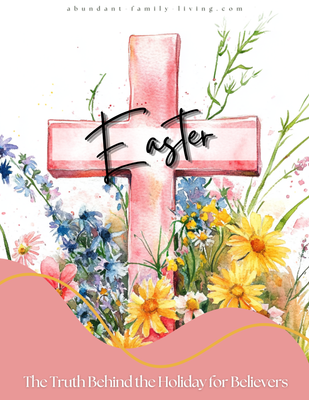 Understanding Easter – The Truth Behind the Holiday for Believers