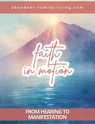 Faith in Motion:  From Hearing to Manifestation Study Guide