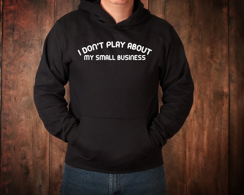 I DON&#39;T PLAY ABOUT MY SMALL BUSINESS