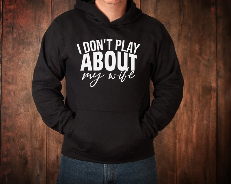 I DON&#39;T PLAY ABOUT MY WIFE
