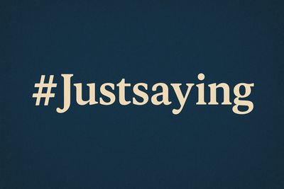 #Justsaying