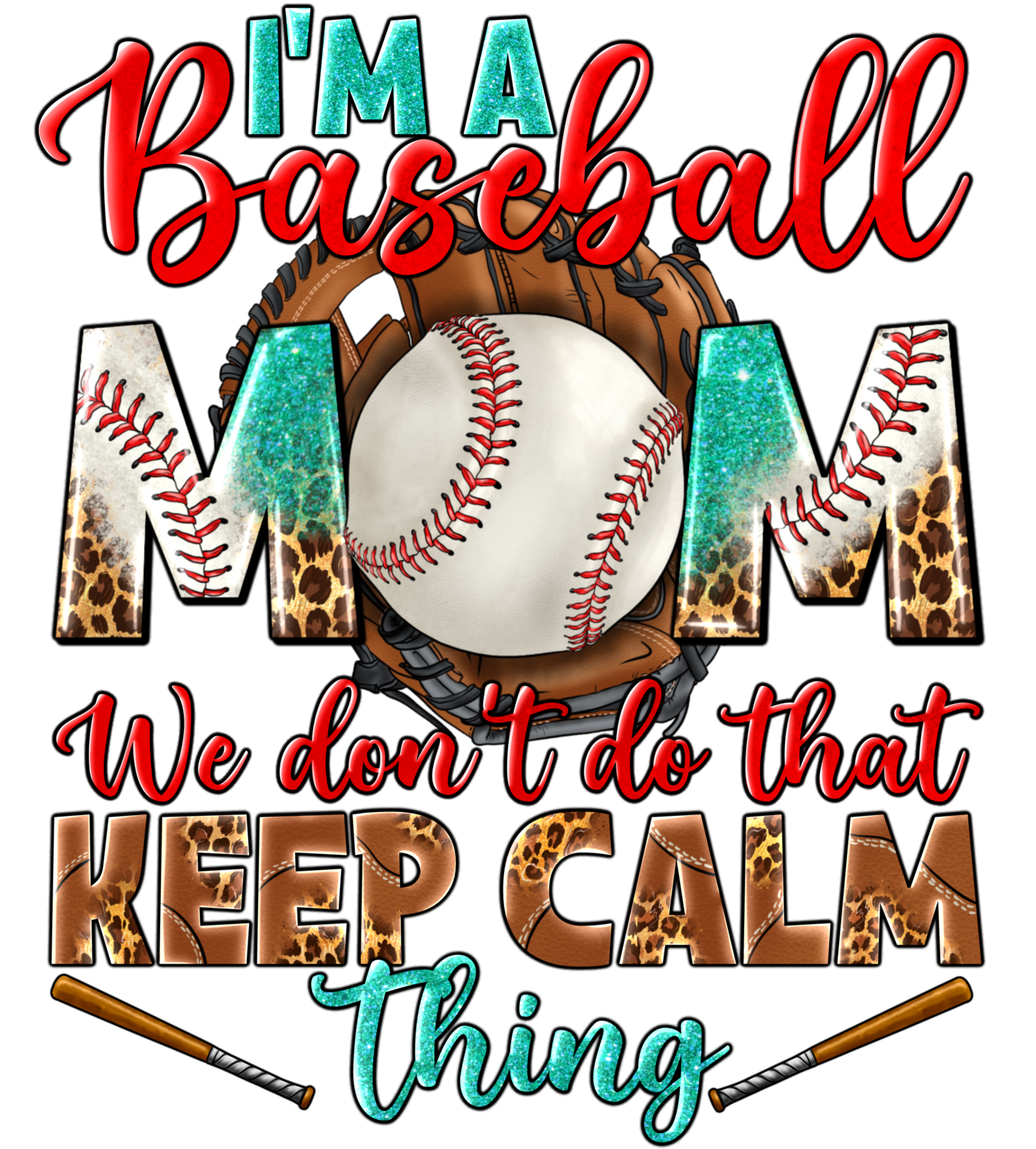 I&#39;M a baseball MOM, I don&#39;t do that keep calm thing