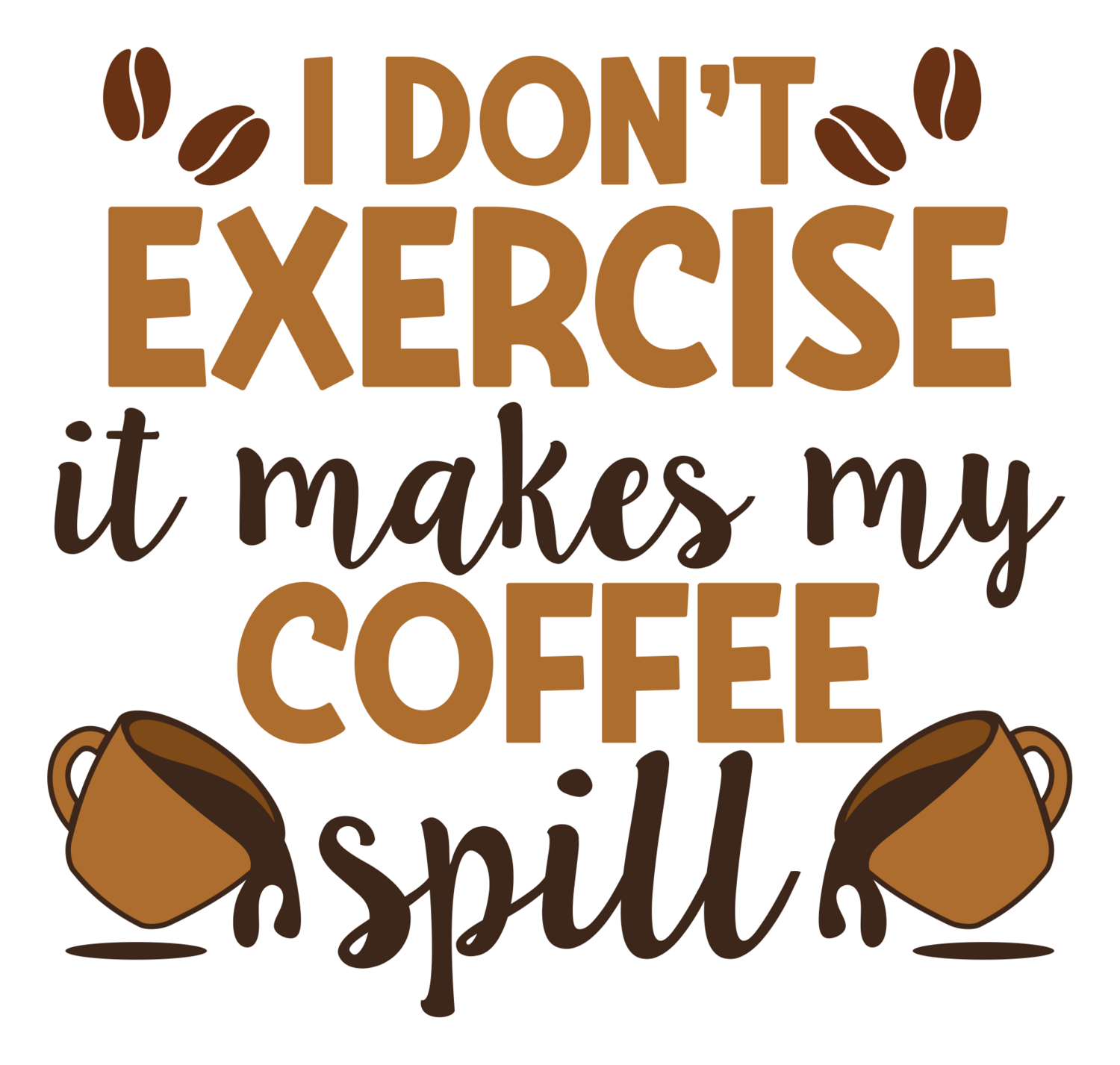 I don&#39;t exercise it makes my coffee spill.
