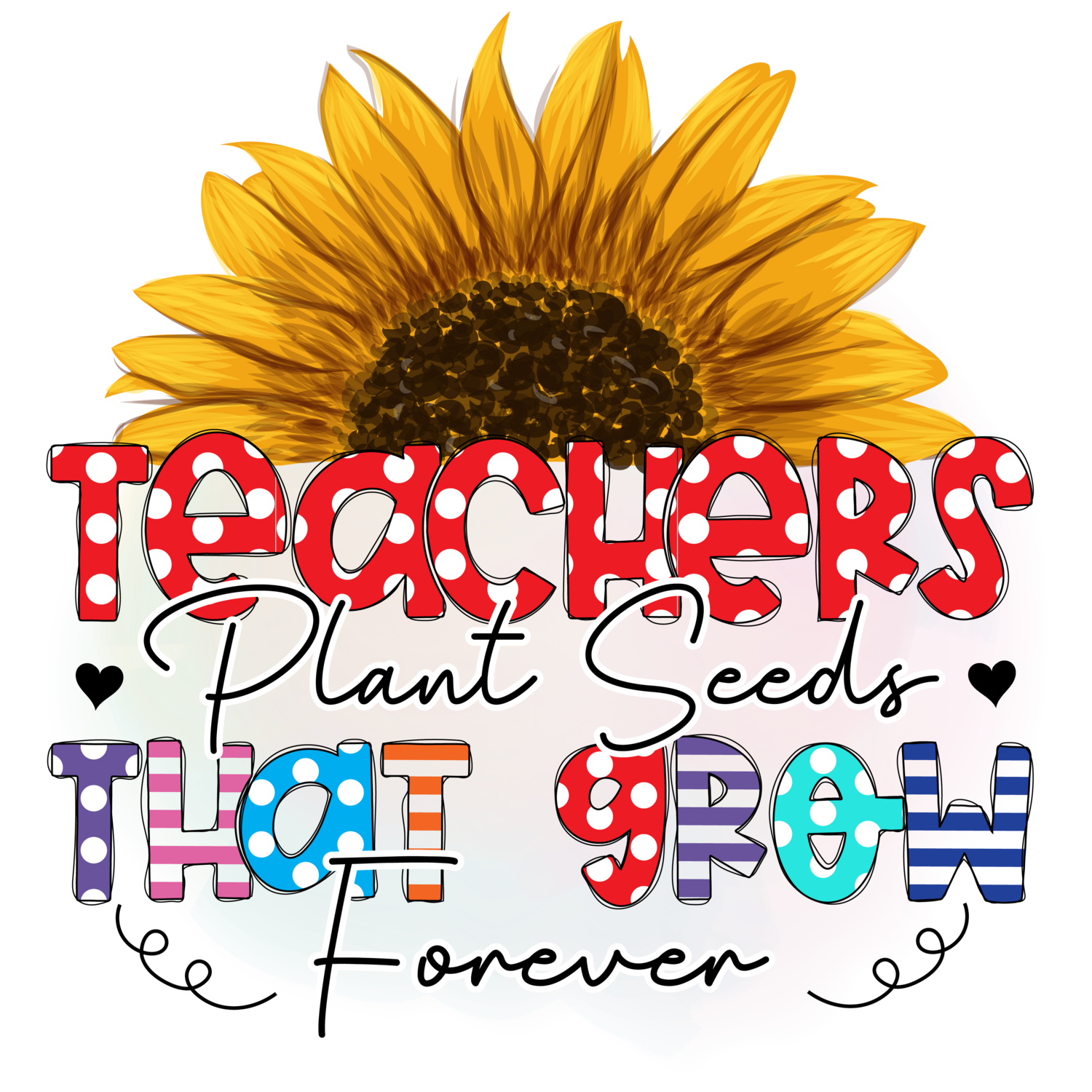Teachers Plant seeds that grow forever