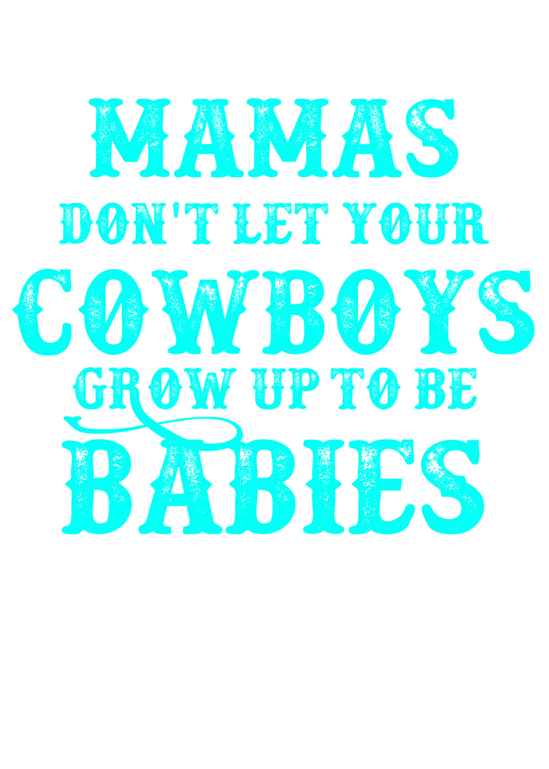 Mamas Don&#39;t let your Cowboys grow up to be BABIES