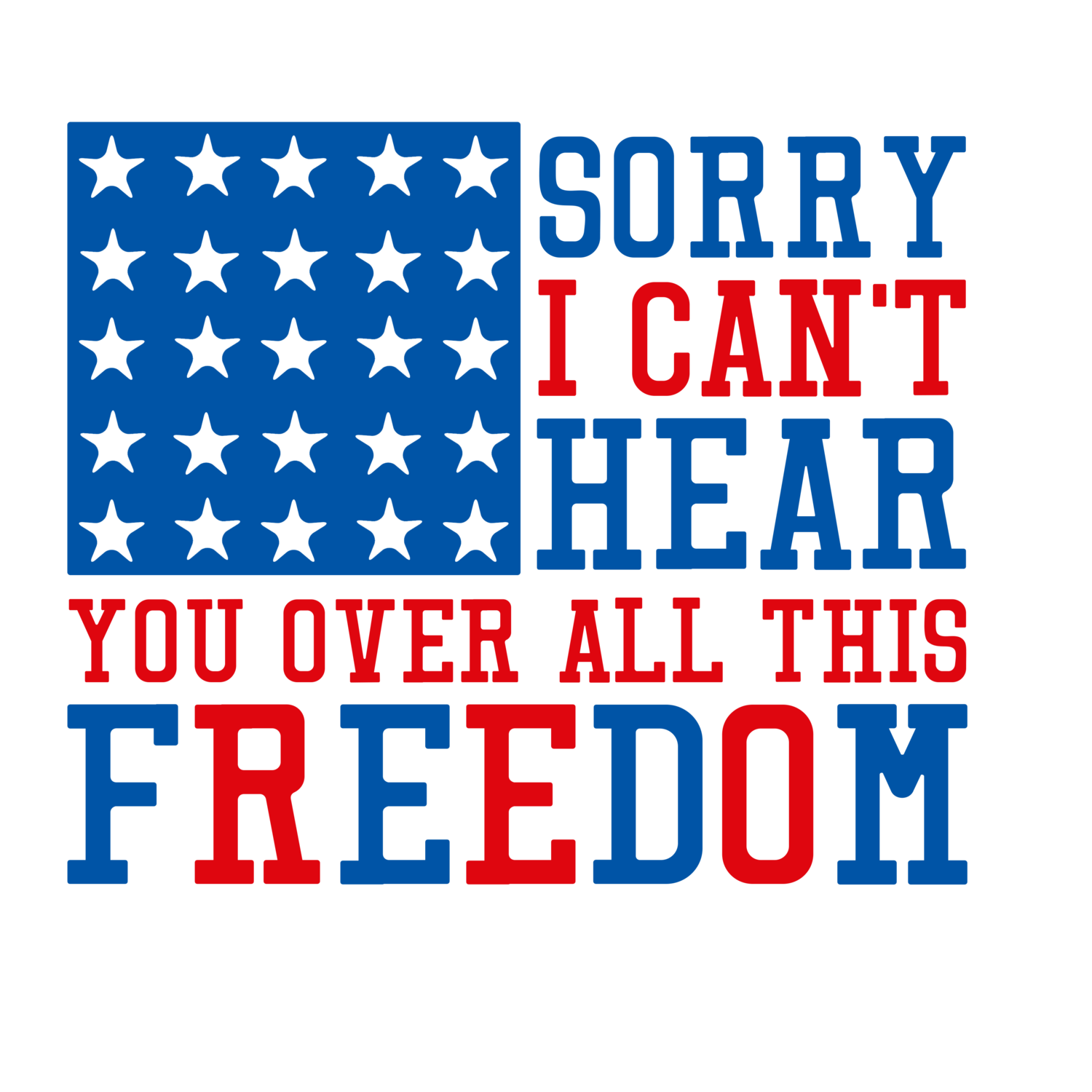 Sorry I can&#39;t hear you over all this FREEDOM