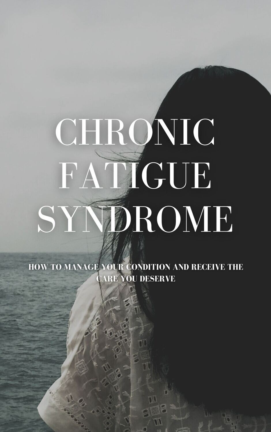 Chronic Fatigue Syndrome, How to Manage Your Condition and Receive the Care You Deserve DIGITAL DOWNLOAD E-Book