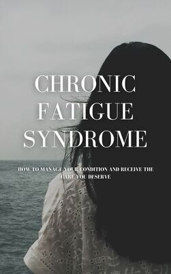 Chronic Fatigue Syndrome, How to Manage Your Condition and Receive the Care You Deserve DIGITAL DOWNLOAD E-Book
