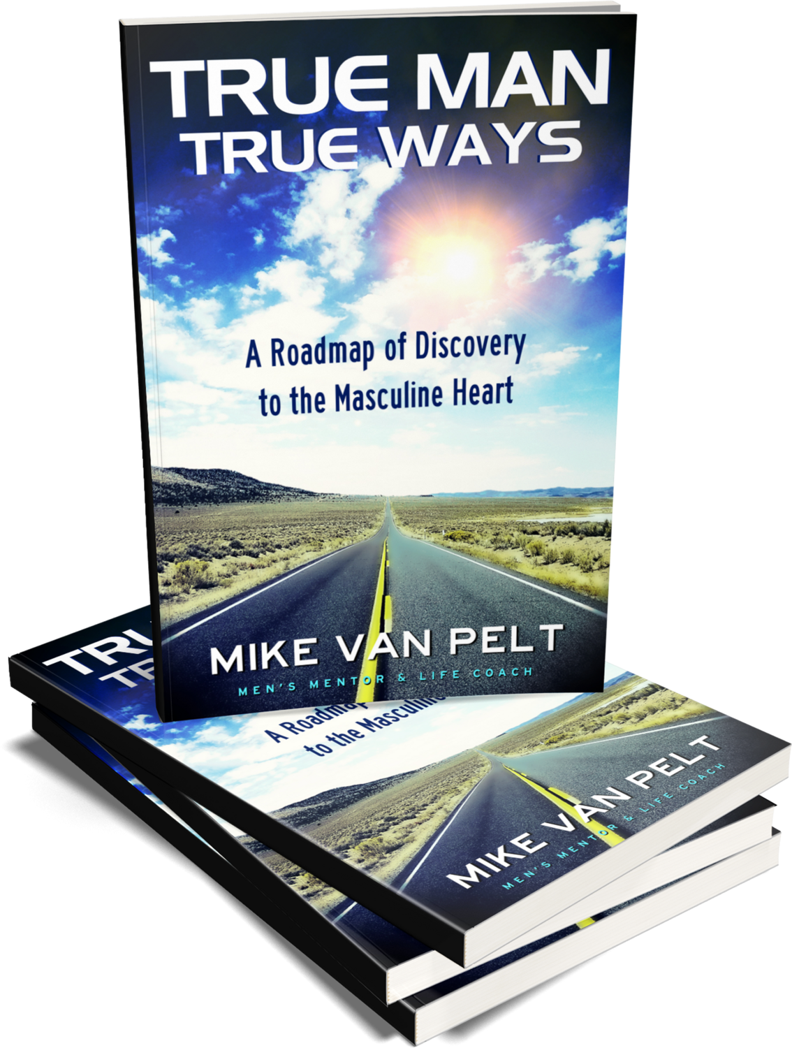 True Man True Ways: A Roadmap of Discovery to the Masculine Heart