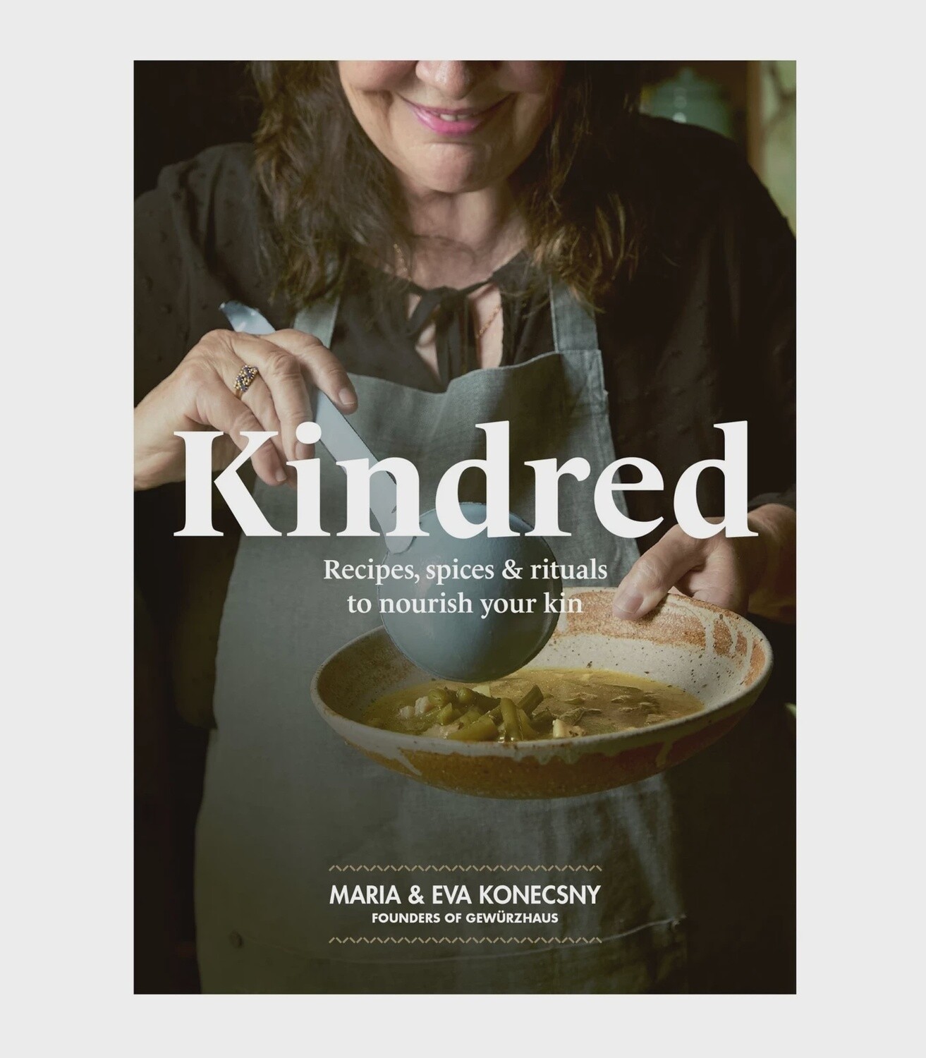 Kindred: The Comforting Recipes, Spices &amp; Rituals to Nourish Your Kin