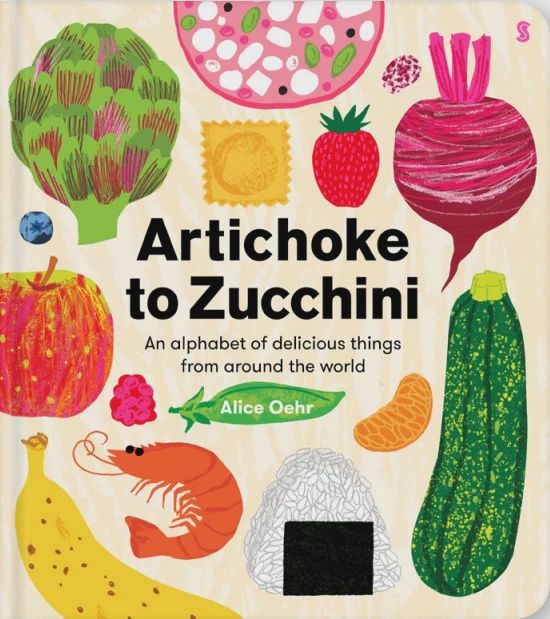 Artichoke to Zucchini: An Alphabet of Delicious Things From Around The World