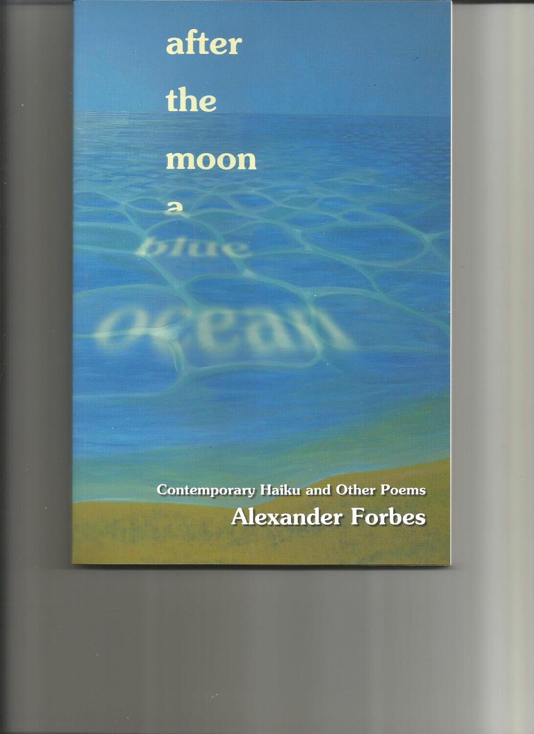 After the Moon a Blue Ocean: Contemporary Haiku &amp; Other Poems, by Alexander Forbes