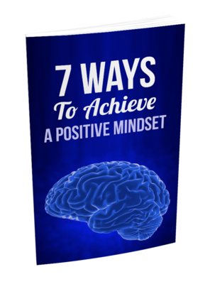 7 Ways To Achieve A Positive Mindset