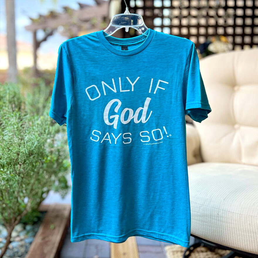 Turquoise Unisex T-Shirt: Only If God Says So!