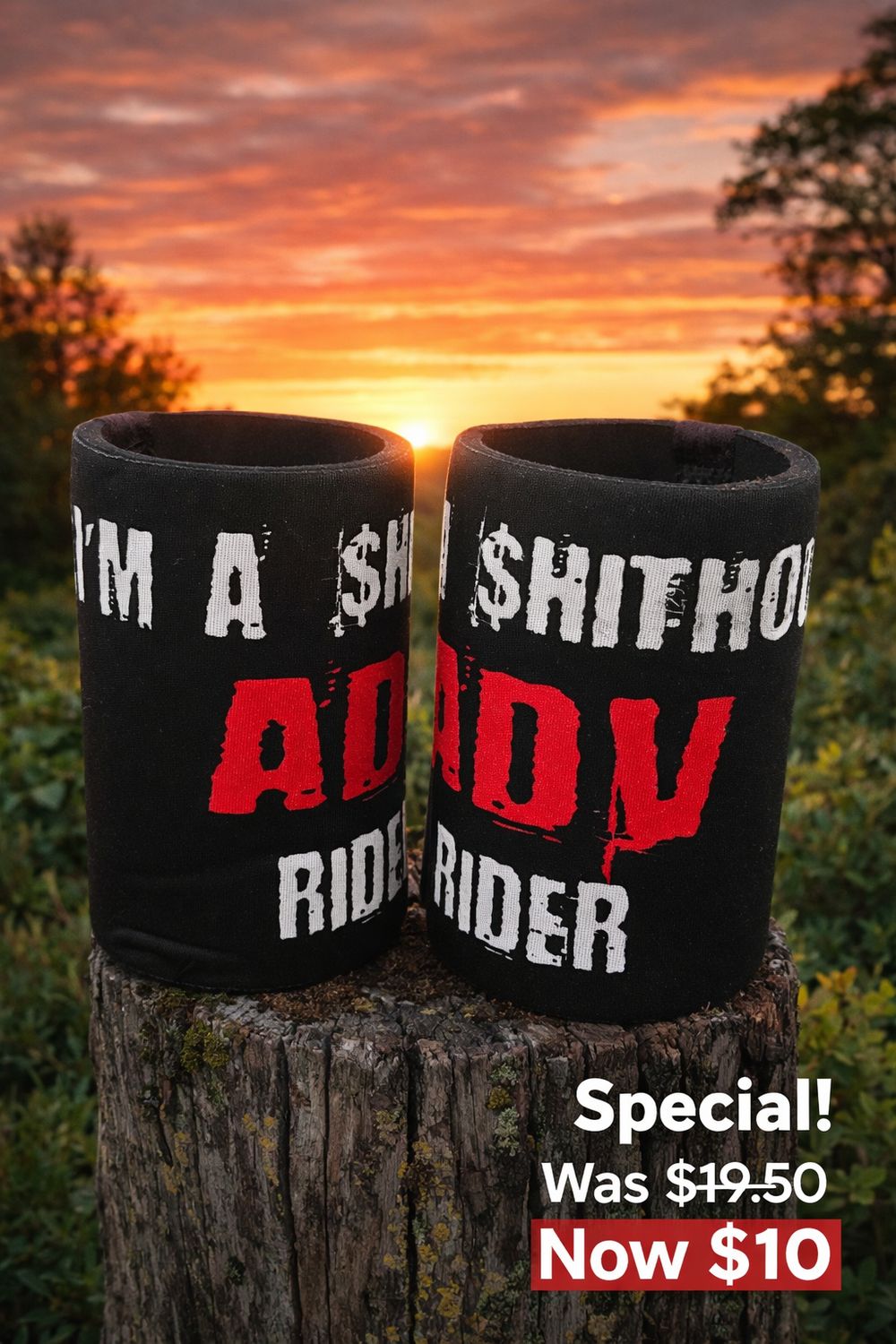 "I'm a $hithouse ADV Rider" stubby cooler **SPECIAL*