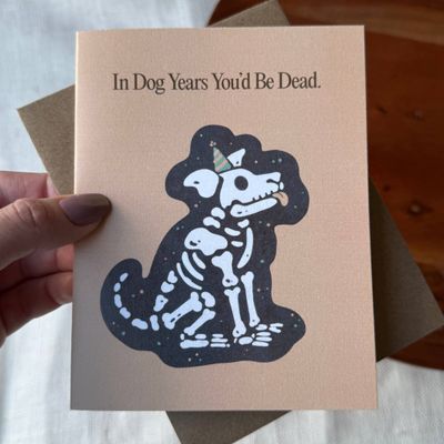 "In dog years you'd be dead" Card