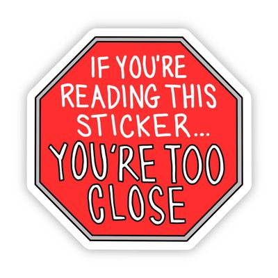 "If You're Reading This Sticker You're Too Close"