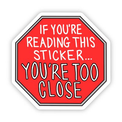 "If You're Reading This Sticker You're Too Close"