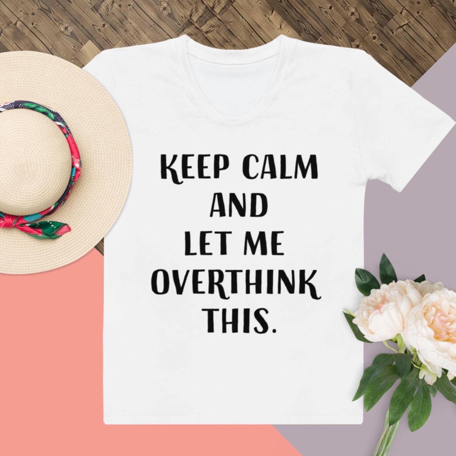 Keep Calm And Let Me Overthink This - Women&#39;s T-shirt