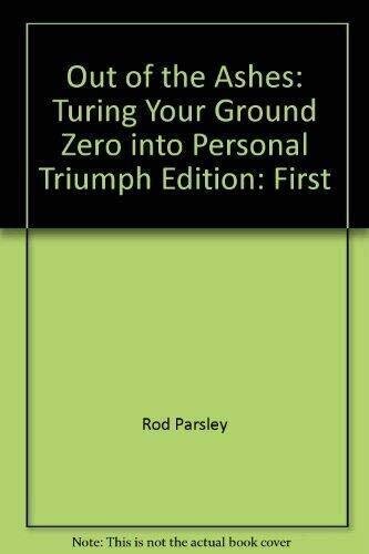 Out of the Ashes : Turning Your Ground Zero Into Personal Triumph