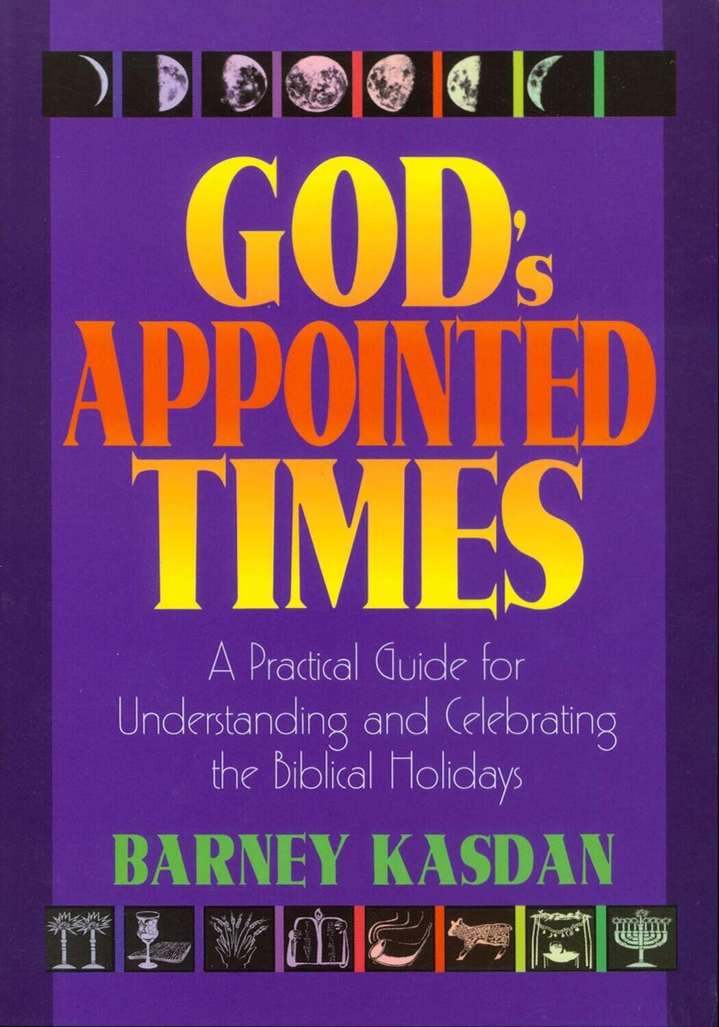 God&#39;s Appointed Times: A Practical Guide for Understanding and Celebrating the Biblical Holy Days