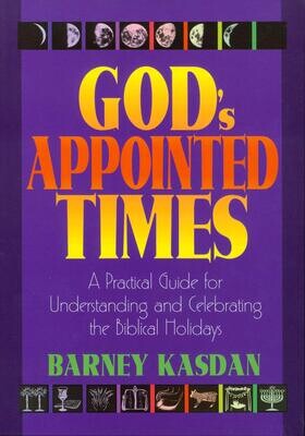 God&#39;s Appointed Times: A Practical Guide for Understanding and Celebrating the Biblical Holy Days