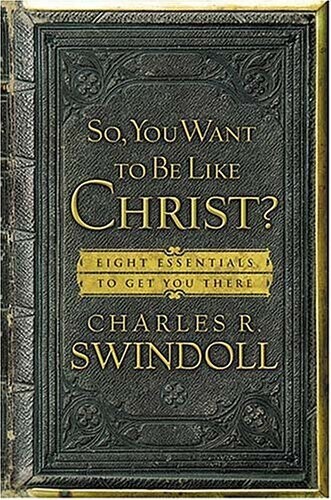 So, You Want to Be Like Christ?: Eight Essentials To Get You There