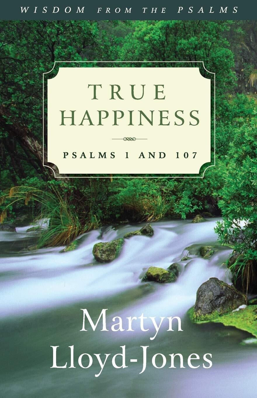 True Happiness: Psalms 1 and 107 (Volume 1)