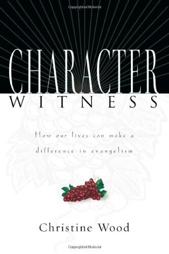 Character Witness: How Our Lives Can Make a Difference in Evangelism