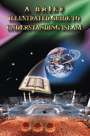A Brief Illustrated Guide to Understanding Islam..