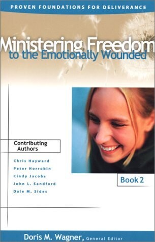 Ministering Freedom to the Emotionally Wounded (Proven Foundations for Deliverance)
