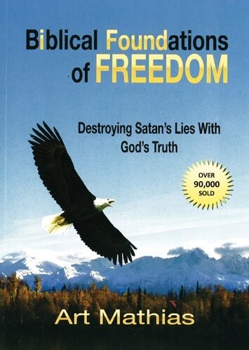Biblical Foundations of Freedom: Destroying Satan&#39;s Lies with God&#39;s Truth
