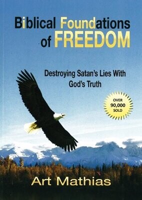 Biblical Foundations of Freedom: Destroying Satan&#39;s Lies with God&#39;s Truth