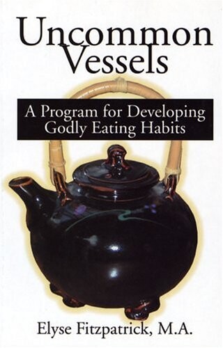 Uncommon Vessels: A Program For Developing Godly Eating Habits