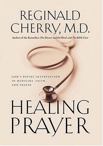 Healing Prayer: God&#39;s Divine Intervention in Medicine, Faith and Prayer