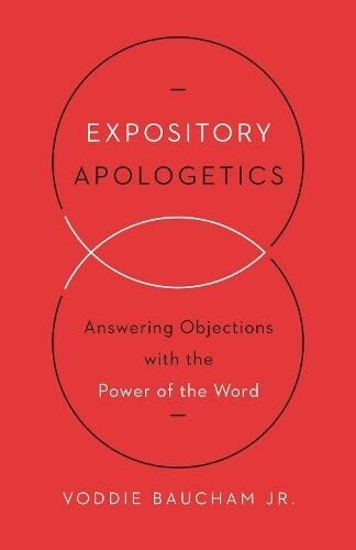 Expository Apologetics: Answering Objections with the Power of the Word