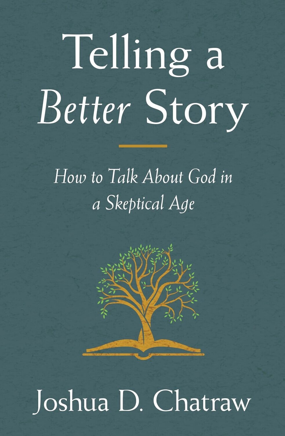 Telling A Better Story: How To Talk About God In A Skeptical Age