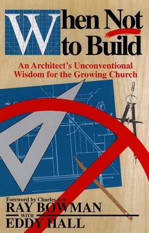 When Not To Build: An Architect&#39;s Unconventional Wisdom For The Growing Church
