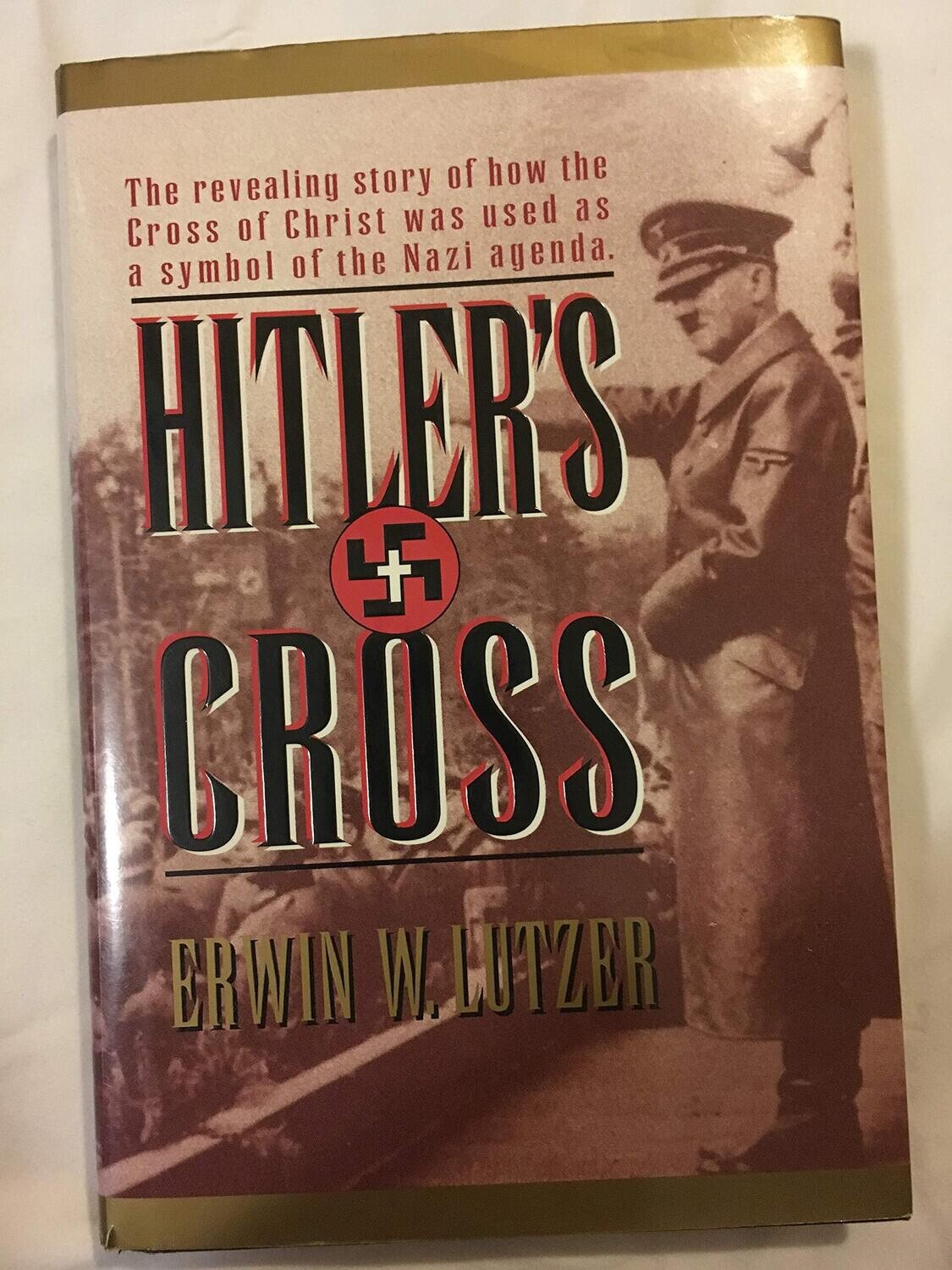 Hitler&#39;s Cross: The Revealing Story of How the Cross of Christ Was Used As a Symbol of the Nazi Agenda