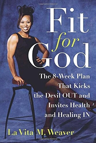 Fit for God: The 8-Week Plan That Kicks The Devil OUT and Invites Health and Healing IN